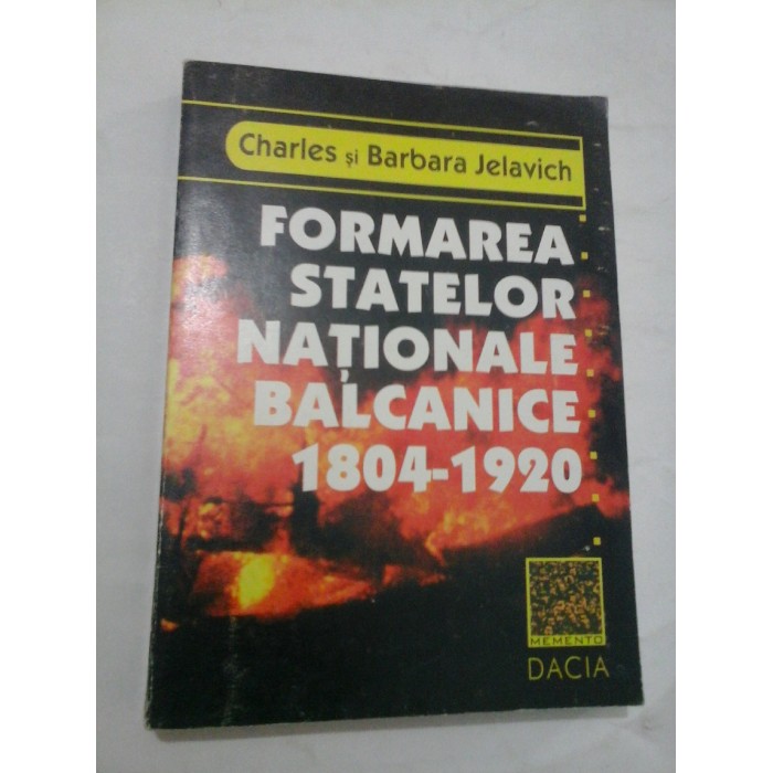 FORMAREA STATELOR NATIONALE BALCANICE 1804-1920 Charles si Barbara Jelavich FORMAREA STATELOR NATIONALE BALCANICE 1804-1920 Charles si Barbara Jelavich